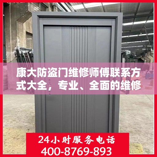 康大防盗门维修师傅联系方式大全，专业、全面的维修攻略之门锁维修服务指南
