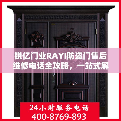 锐亿门业RAYI防盗门售后维修电话全攻略，一站式解决您的维修需求
