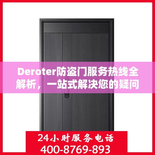 Deroter防盗门服务热线全解析，一站式解决您的疑问和需求