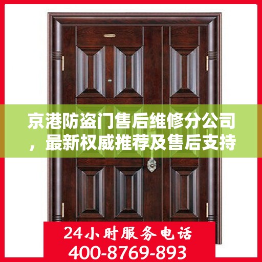 京港防盗门售后维修分公司，最新权威推荐及售后支持