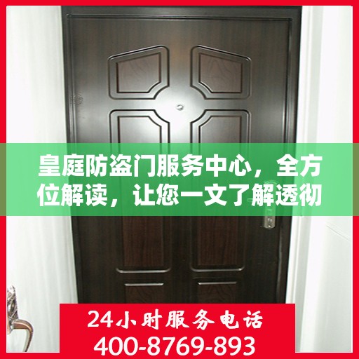 皇庭防盗门服务中心，全方位解读，让您一文了解透彻