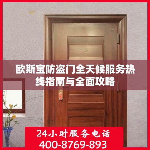 欧斯宝防盗门全天候服务热线指南与全面攻略
