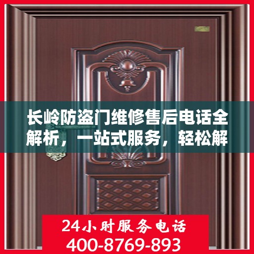 长岭防盗门维修售后电话全解析，一站式服务，轻松解决您的维修需求