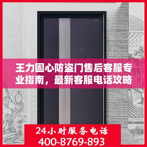 王力固心防盗门售后客服专业指南，最新客服电话攻略