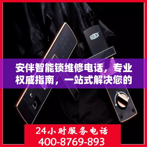 安伴智能锁维修电话，专业权威指南，一站式解决您的锁事烦恼