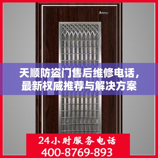天顺防盗门售后维修电话，最新权威推荐与解决方案