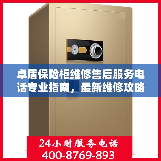 卓盾保险柜维修售后服务电话专业指南，最新维修攻略及售后支持解读