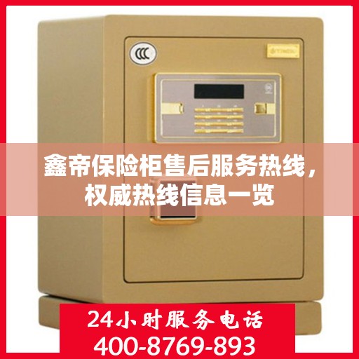 鑫帝保险柜售后服务热线，权威热线信息一览