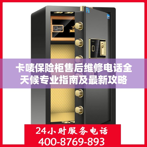 卡唛保险柜售后维修电话全天候专业指南及最新攻略