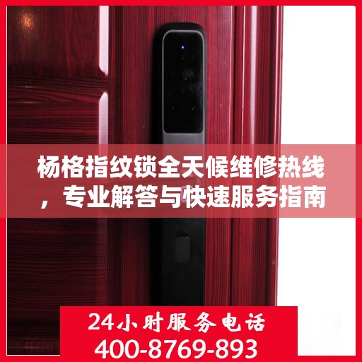 杨格指纹锁全天候维修热线，专业解答与快速服务指南