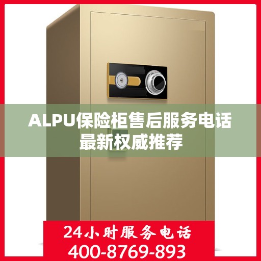 ALPU保险柜售后服务电话最新权威推荐