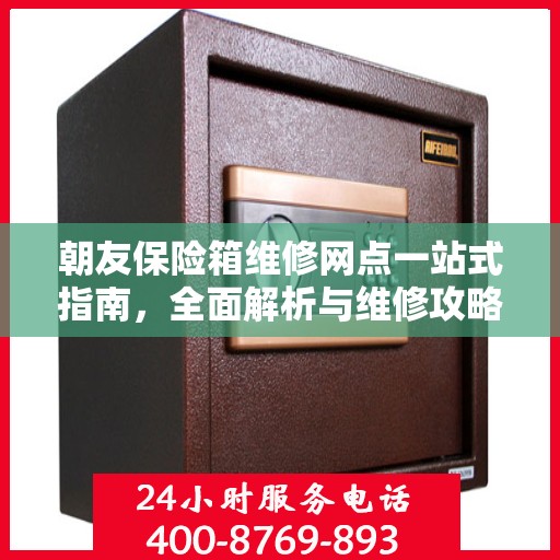 朝友保险箱维修网点一站式指南，全面解析与维修攻略