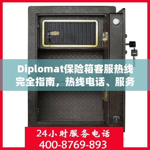 Diplomat保险箱客服热线完全指南，热线电话、服务流程一网打尽
