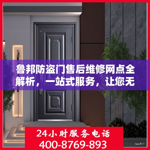 鲁邦防盗门售后维修网点全解析，一站式服务，让您无忧！