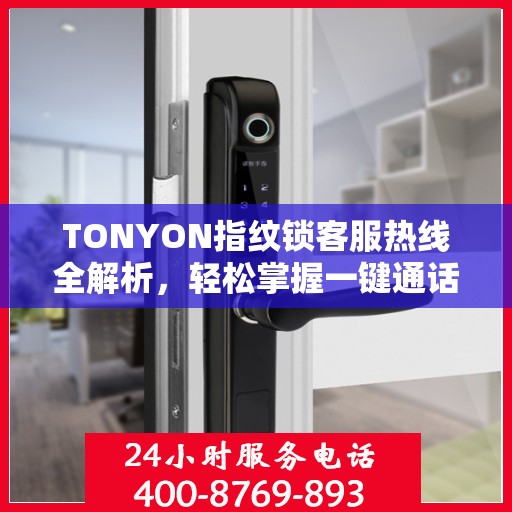 TONYON指纹锁客服热线全解析，轻松掌握一键通话攻略