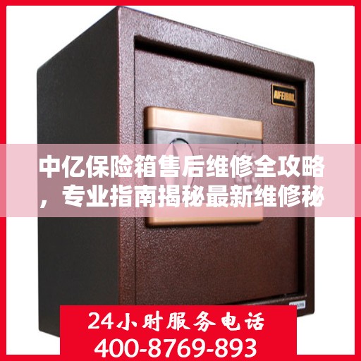 中亿保险箱售后维修全攻略，专业指南揭秘最新维修秘籍