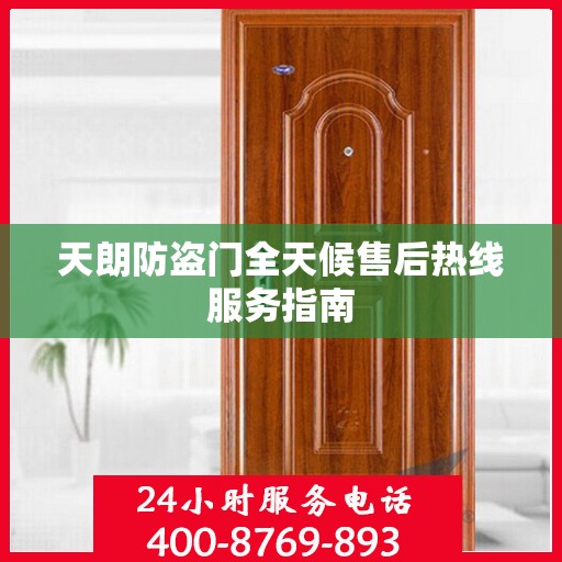 天朗防盗门全天候售后热线服务指南