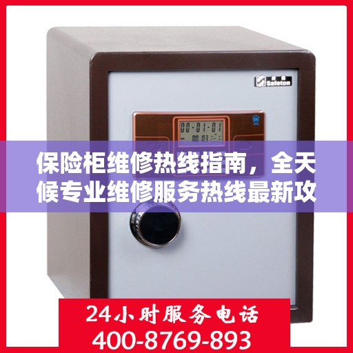 保险柜维修热线指南，全天候专业维修服务热线最新攻略