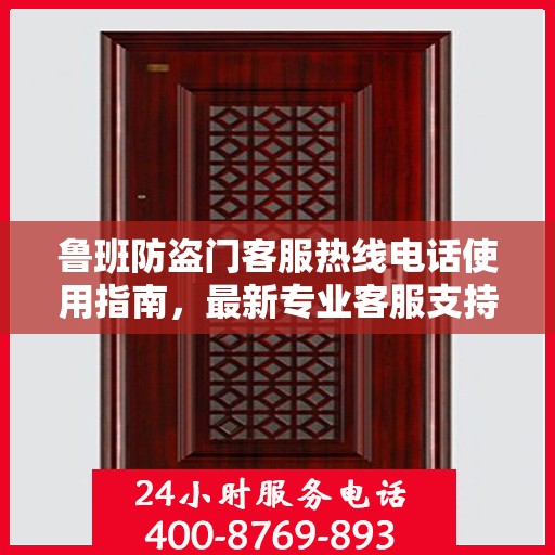 鲁班防盗门客服热线电话使用指南，最新专业客服支持攻略