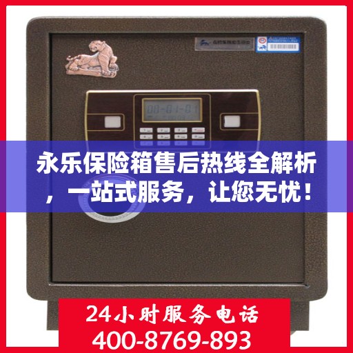 永乐保险箱售后热线全解析，一站式服务，让您无忧！