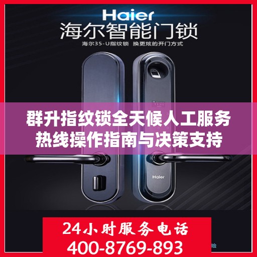群升指纹锁全天候人工服务热线操作指南与决策支持
