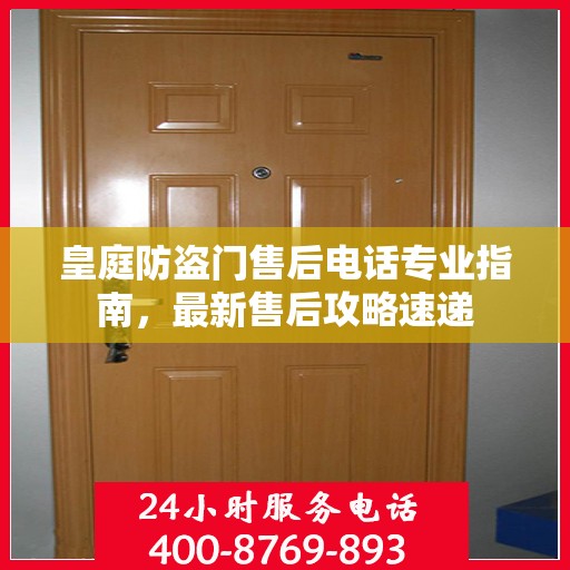 皇庭防盗门售后电话专业指南，最新售后攻略速递