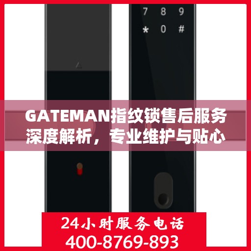 GATEMAN指纹锁售后服务深度解析，专业维护与贴心关怀