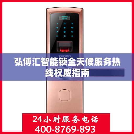 弘博汇智能锁全天候服务热线权威指南