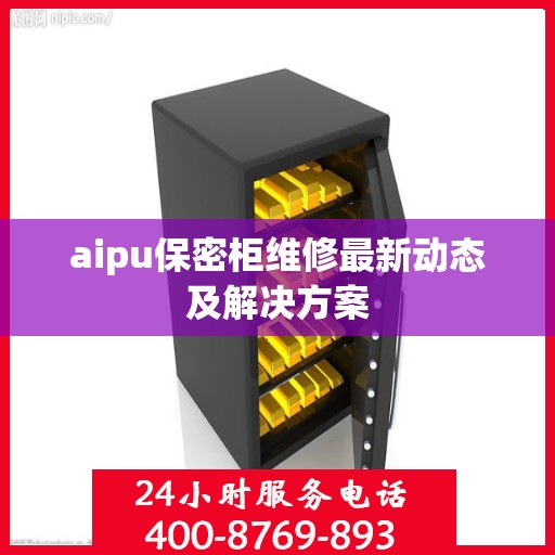 aipu保密柜维修最新动态及解决方案