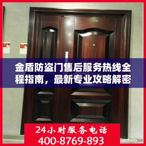 金盾防盗门售后服务热线全程指南，最新专业攻略解密