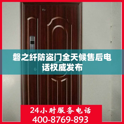 磐之纤防盗门全天候售后电话权威发布