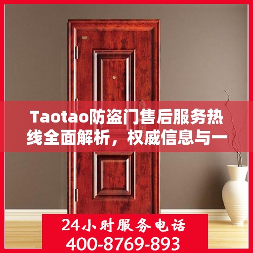 Taotao防盗门售后服务热线全面解析，权威信息与一站式支持