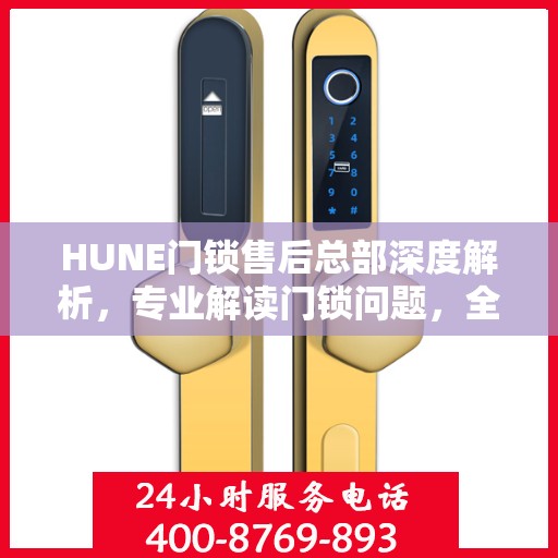 HUNE门锁售后总部深度解析，专业解读门锁问题，全方位售后保障