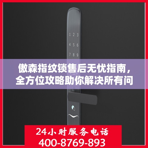 傲森指纹锁售后无忧指南，全方位攻略助你解决所有问题