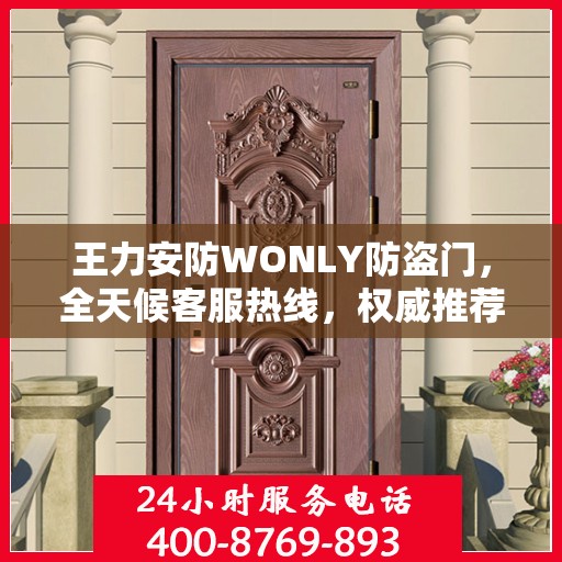 王力安防WONLY防盗门，全天候客服热线，权威推荐，守护您的安全之门