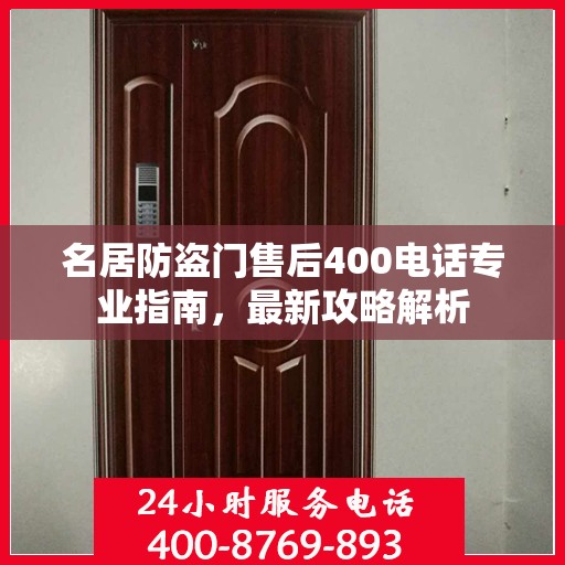 名居防盗门售后400电话专业指南，最新攻略解析