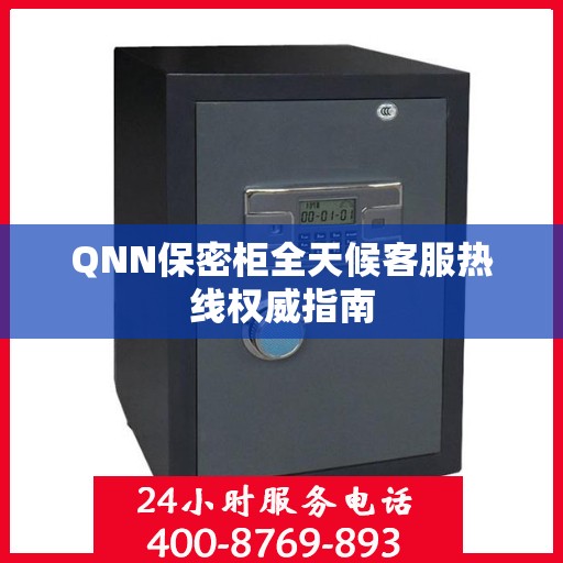 QNN保密柜全天候客服热线权威指南