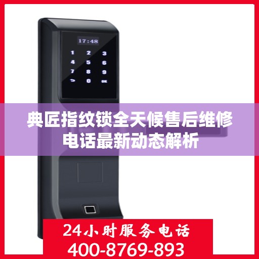 典匠指纹锁全天候售后维修电话最新动态解析