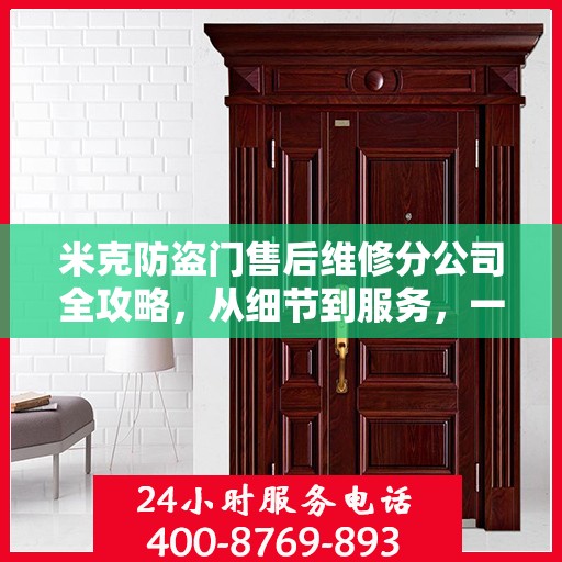 米克防盗门售后维修分公司全攻略，从细节到服务，一站式解决您的维修需求