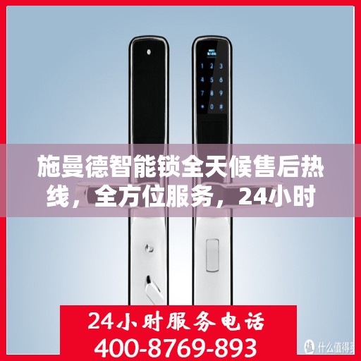施曼德智能锁全天候售后热线，全方位服务，24小时为您解答疑惑