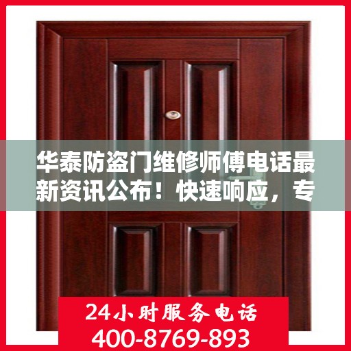 华泰防盗门维修师傅电话最新资讯公布！快速响应，专业维修服务！