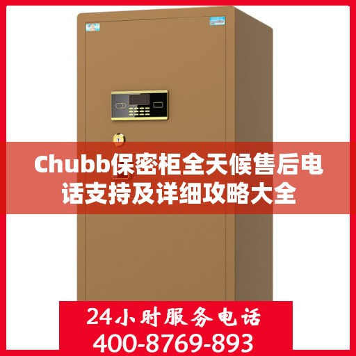 Chubb保密柜全天候售后电话支持及详细攻略大全