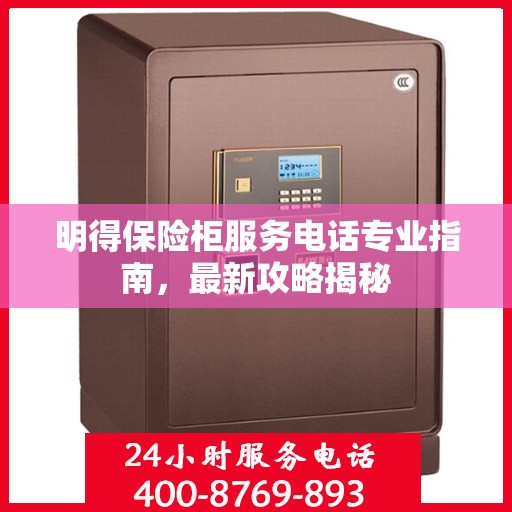 明得保险柜服务电话专业指南，最新攻略揭秘