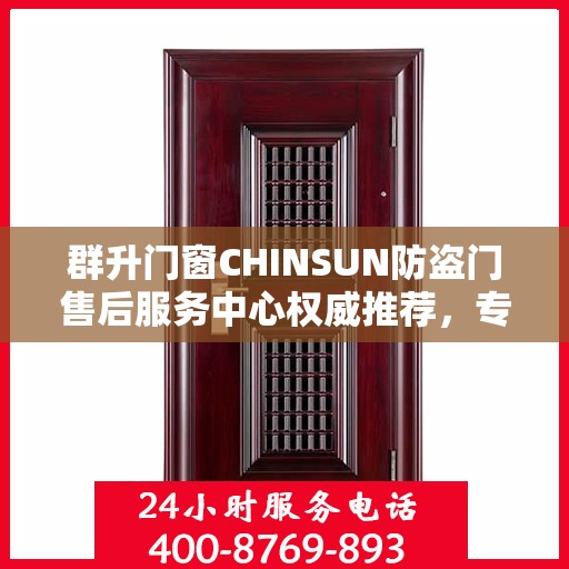群升门窗CHINSUN防盗门售后服务中心权威推荐，专业维护与售后支持