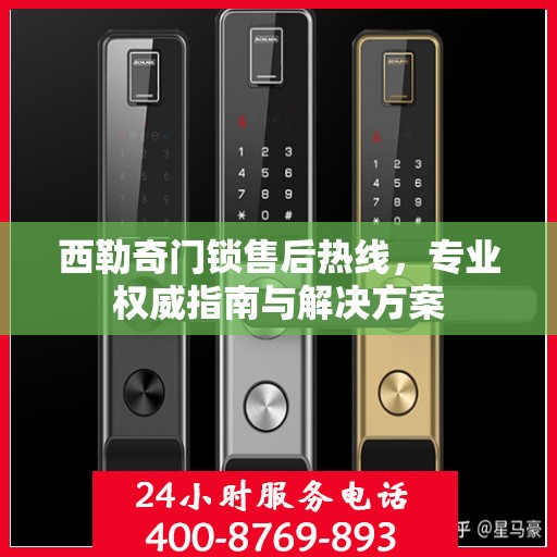 西勒奇门锁售后热线，专业权威指南与解决方案
