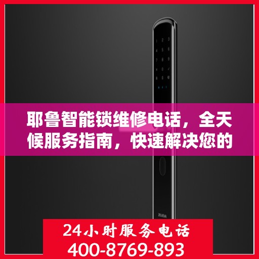 耶鲁智能锁维修电话，全天候服务指南，快速解决您的锁具问题