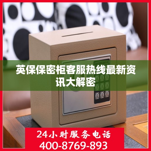 英保保密柜客服热线最新资讯大解密