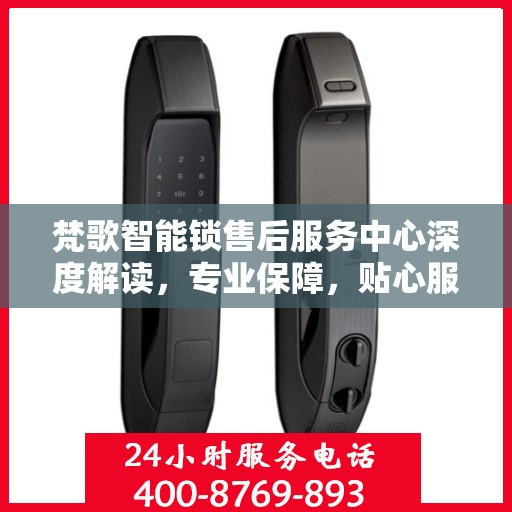 梵歌智能锁售后服务中心深度解读，专业保障，贴心服务