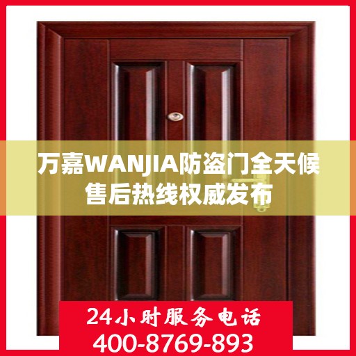 万嘉WANJIA防盗门全天候售后热线权威发布