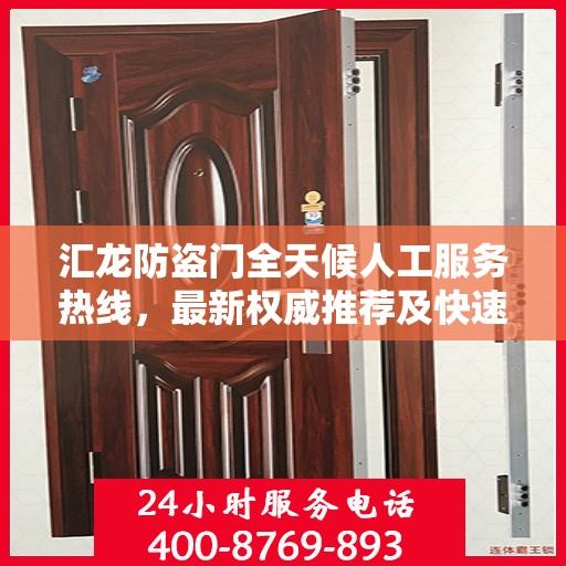 汇龙防盗门全天候人工服务热线，最新权威推荐及快速响应指南